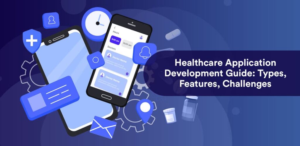 Healthcare Application Development Guide: Types, Features, Challenges